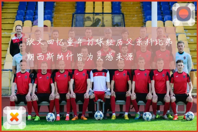 欧文回忆童年打球经历父亲科比弗朗西斯纳什皆为灵感来源