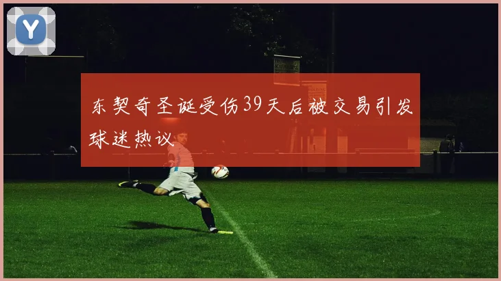 东契奇圣诞受伤39天后被交易引发球迷热议
