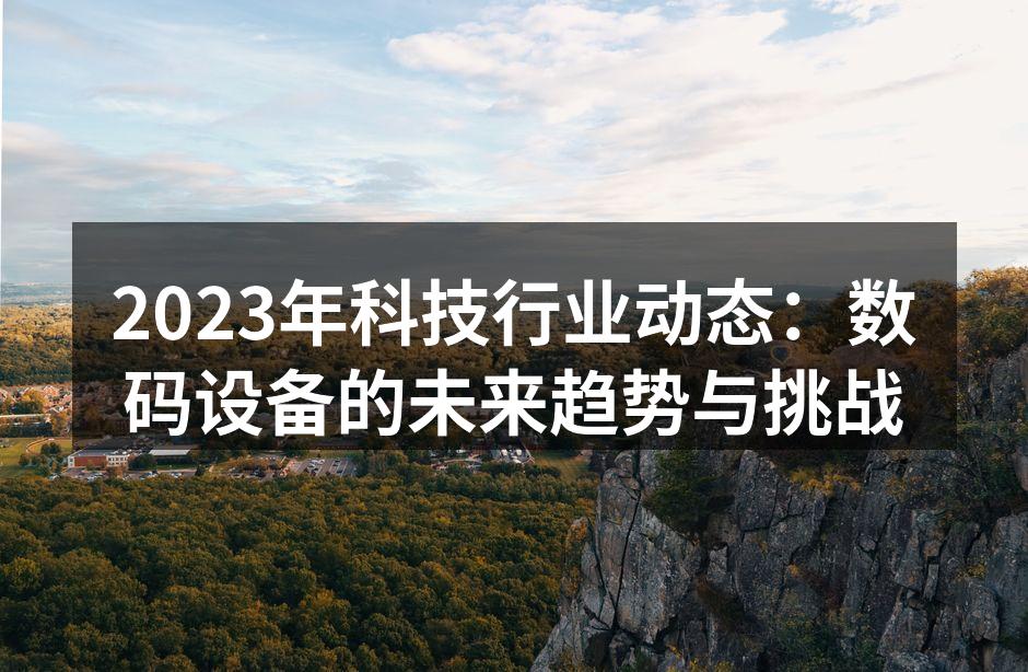 2023年科技行业动态：数码设备的未来趋势与挑战